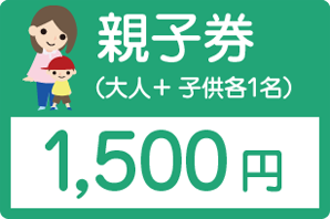 親子券(大人+子ども各1名)1,500円